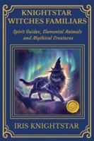 Knightstar Witches Familiars: Spirit Guides, Elemental Animals and Mythical Creatures B0FZ4QX92N Book Cover