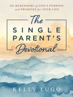 The Single Parent's Devotional: 101 Reminders of God's Purpose and Promises for Your Life 1635825687 Book Cover