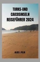 Turks-Und Caicosinseln Reiseführer 2024: Begeben Sie sich auf eine personalisierte Reise durch Turks- und Caicosinseln: Entdecken Sie verborgene Parad B0CQ5GRRRW Book Cover