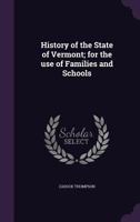 History of the state of Vermont; for the use of families and schools 1347470638 Book Cover