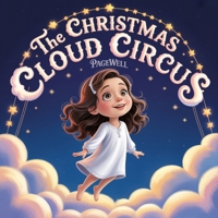 The Christmas Cloud Circus | Kids Story Book | Kids Picture Book: A Magical Christmas Story About Joy, Laughter, and Believing in Wonder for Kids Ages 3-10 B0G7C2ZXPD Book Cover