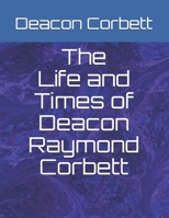 The Life and Times of Deacon Raymond Corbett B08PJQ3751 Book Cover