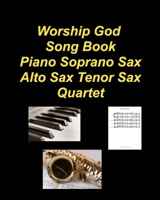 Worship God Song Book Piano Soprano Sax Alto Sax Tenor Sax Quartet: Piano Soprano Sax Alto Sax Tenor Sax Worship Praise Chords Lyrics Church B0CP9T3ZXQ Book Cover