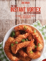 The Big Instant Vortex Air Fryer Cookbook: 700 Quick & Easy Instant Vortex Air Fryer Recipes 1802144552 Book Cover