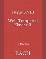 Fugue XVIII Well-Tempered Klavier II: for New Trio B09CC67L9J Book Cover