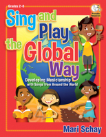 Sing and Play the Global Way: Developing Musicianship with Songs from Around the World 1429130555 Book Cover