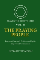 The Praying People: PRAYER AS CREATURELY PETITION AND SPIRT-EMPOWERED COMMUNION (Prayer Theology Series) 1972007041 Book Cover