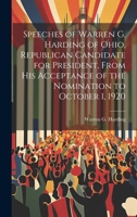 Speeches of Warren G. Harding of Ohio, Republican candidate for president, from his acceptance of the nomination to October 1, 1920 1021402656 Book Cover