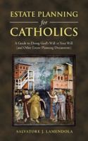 Estate Planning for Catholics: A Guide to Doing God's Will in Your Will (And Other Estate Planning Documents) 1546233199 Book Cover