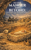 To the Manger and Beyond: A Devotional for Advent and Epiphany B0H3LXZCHZ Book Cover