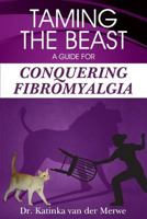 Taming the Beast: A Guide to Conquering Fibromyalgia 1491089903 Book Cover