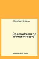 Ubungsaufgaben Zur Informationstheorie: Lehrbuch F. Informatiker, Mathematiker U. Alle Naturwissenschaftler AB 3. Semester. 3528035285 Book Cover
