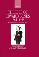 The Life of Edvard Beneš, 1884-1948: Czechoslovakia in Peace and War 019820583X Book Cover