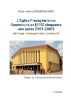L'Église Presbytérienne Camerounaise (EPC) cinquante ans après (1957-2007): Héritage, management, continuité (French Edition) 9956460125 Book Cover
