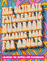 The Ultimate Psychedelic Mushroom Coloring Book For Adults: Coloring for Trippers and Microdosers B0BKLKZ26B Book Cover