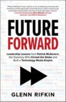 Future Forward: Leadership Lessons from Patrick McGovern, the Visionary Who Circled the Globe and Built a Technology Media Empire: Leadership Lessons from Patrick McGovern, the Visionary Who Circled t 1260142809 Book Cover