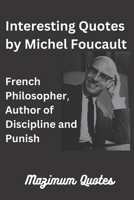Interesting Quotes by Michel Foucault: French Philosopher, Author of Discipline and Punish B0BPGJM26V Book Cover