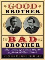 Good Brother, Bad Brother: The Story of Edwin Booth and John Wilkes Booth 0544809742 Book Cover