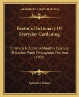 Beeton's Dictionary of Everyday Gardening ... to Which is Added a Monthly Calendar of Garden Work Throughout the Year 0548585741 Book Cover