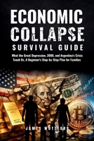 Economic Collapse Survival Guide: What the Great Depression, 2008, and Argentina's Crisis Teach Us, A Beginner's Step-by-Step Plan for Families B0H7DMYGPP Book Cover