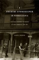 A Country Storekeeper in Pennsylvania: Creating Economic Networks in Early America, 1790-1807 0271034130 Book Cover