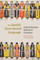 The Aaniiih (Gros Ventre Language): A Revitalization Reference Grammar 1496238524 Book Cover