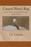 Canyon Wren's Rag: Fifty Years of Selected Poems 1960-2010 1456437828 Book Cover
