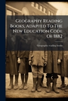 Geography Reading Books, Adapted To The New Education Code Of 1882 117921708X Book Cover