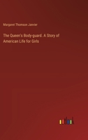 The Queen's Body-guard. A Story of American Life for Girls 3385355176 Book Cover