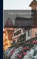The German Spy: Or, Familiar Letters from a Gentleman On His Travels Thro' Germany, to His Friend in England. Containing an Exact and Entertaining ... the Customs and Manners of the People. Remar 1019069554 Book Cover