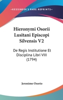 Hieronymi Osorii Lusitani Episcopi Silvensis V2: De Regis Institutione Et Disciplina Libri VIII (1794) 116620040X Book Cover