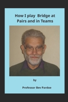How I play Bridge at Pairs and in Teams B0CKNQ44ZZ Book Cover