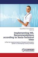 Implementing HIS, Recommendations according to Socio-Technical View: A Plan for Implementation of Hospital Information System in Developing Country Settings 3659396737 Book Cover