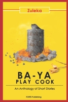 Ba-Ya Play Cook: An Anthology of Short Stories B08X7RKWPZ Book Cover