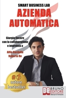 Azienda Automatica: La Prima Guida Che Ti Insegna Ad Automatizzare La Tua Azienda Dalla A Alla Z, Liberando Tempo Per Te Stesso e Per La Tua Famiglia (Italian Edition) 8861748651 Book Cover