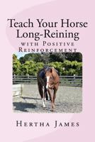Teach Your Horse Long-Reining with Positive Reinforcement 1976518199 Book Cover