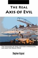 The Real Axis of Evil: The Invasion of Iraq, Western Imperialism, Lies and the Police State 0595328954 Book Cover