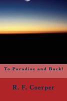 To Paradise and Back! 1489500847 Book Cover