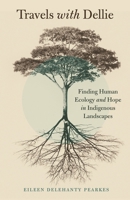 Travels with Dellie: Finding Human Ecology and Hope in Indigenous Landscapes 1496250559 Book Cover