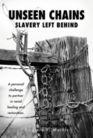 Unseen Chains Slavery Left Behind: A personal challenge to partner in racial healing and restoration. 1662869533 Book Cover