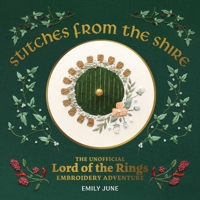Stitches from the Shire: The Unofficial Lord of the Rings Embroidery Adventure B0GPNK9M9Z Book Cover