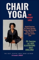 CHAIR YOGA FOR WEIGHT LOSS: Seated Exercises for Calorie Burning, Toning, and Slimming Down Practice from your comfort Zone. B0F7HNL7LM Book Cover