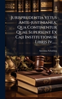 Jurisprudentia Vetus Ante-justinianea, Qua Continentur Quae Supersunt Ex Caji Institutionum Libris Iv...... (Latin Edition) 1024675424 Book Cover