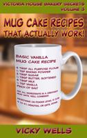 Mug Cake Recipes That Actually Work!: Volume 3 (Victoria House Bakery Secrets) 069203286X Book Cover