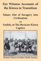 Eye Witness Accounts of the Kiowa in Transition: Tahan - Out of Savagery Into Civilization and Andele, or the Mexican-Kiowa Captive 193695513X Book Cover