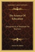 The Science Of Education: Designed As A Textbook For Teachers 1163241385 Book Cover