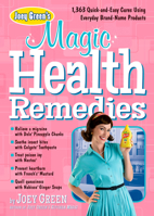 Joey Green's Magic Health Remedies: 1,363 Quick-And-Easy Cures Using Brand-Name Products 160961948X Book Cover