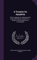A Treatise on Apoplexy: With an Appendix on Softening of the Brain, and Paralysis. Based on Th. J. Rckert's Clinical Experience in Homoeopathy 1014393671 Book Cover
