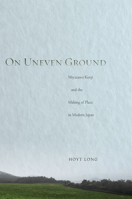 On Uneven Ground: Miyazawa Kenji and the Making of Place in Modern Japan 0804776865 Book Cover