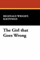 The Girl That Goes Wrong, by Reginald Wright Kauffman 0548481652 Book Cover